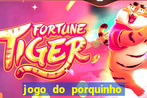 jogo do porquinho que ganha dinheiro